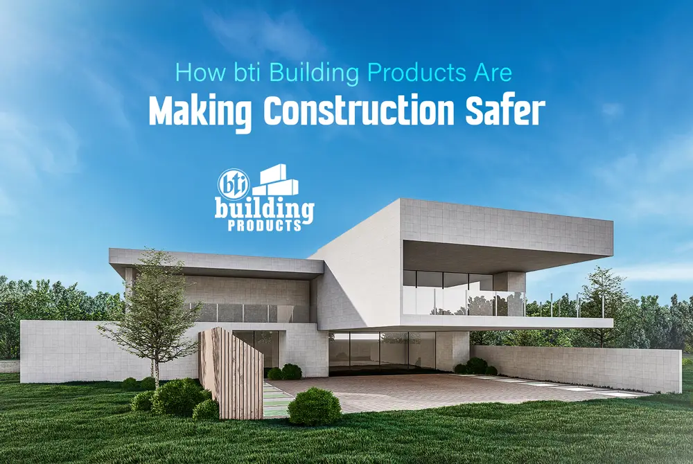 bti Building Products Are Making Construction Safer